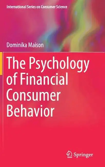The Psychology of Financial Consumer Behavior by Dominika Maison