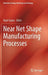 Near Net Shape Manufacturing Processes by Kapil Gupta