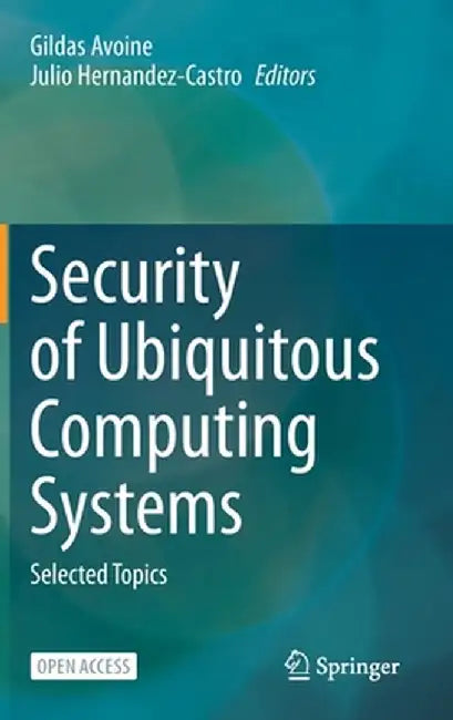 Security of Ubiquitous Computing Systems: Selected Topics by Gildas Avoine