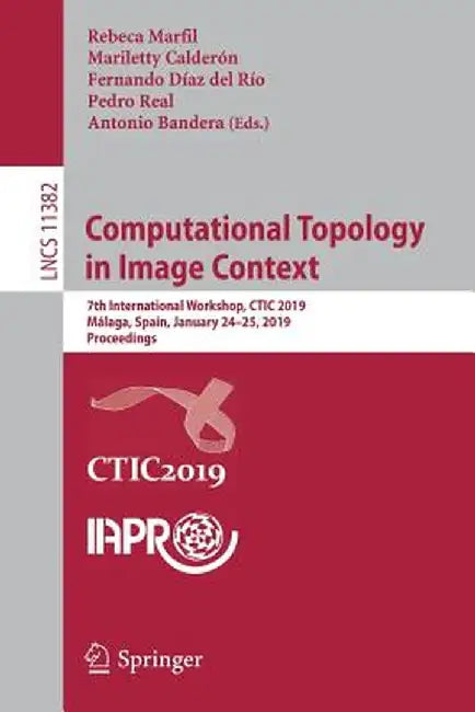 Computational Topology in Image Context: 7th International Workshop, Ctic 2019, Málaga, Spain, January 24-25, 2019, Proceedings by Rebeca Marfil
