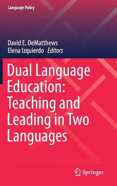 Dual Language Education: Teaching and Leading in Two Languages by David E. Dematthews