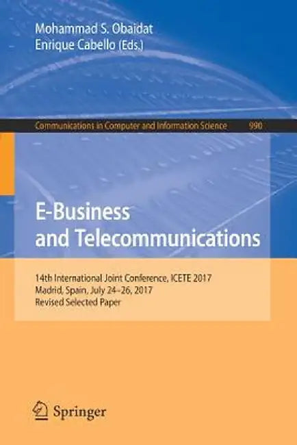 E-Business and Telecommunications: 14th International Joint Conference, Icete 2017, Madrid, Spain, July 24-26, 2017, Revised Selected Paper by Mohammad S. Obaidat