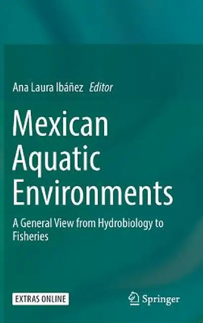 Mexican Aquatic Environments: A General View from Hydrobiology to Fisheries by Ana Laura Ibáñez