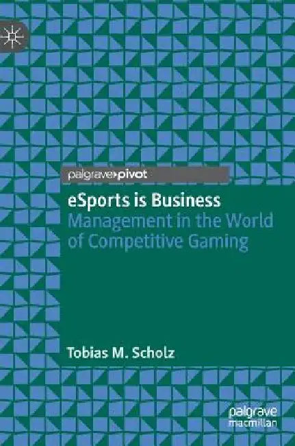 Esports Is Business: Management in the World of Competitive Gaming by Tobias M. Scholz