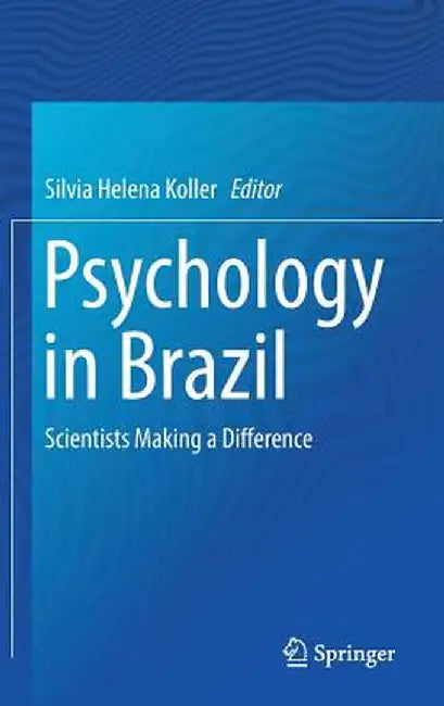 Psychology in Brazil: Scientists Making a Difference by Silvia Helena Koller