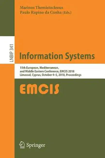 Information Systems: 15th European, Mediterranean, and Middle Eastern Conference, Emcis 2018, Limassol, Cyprus, October 4-5, 2018, Proceedings by Marinos Themistocleous