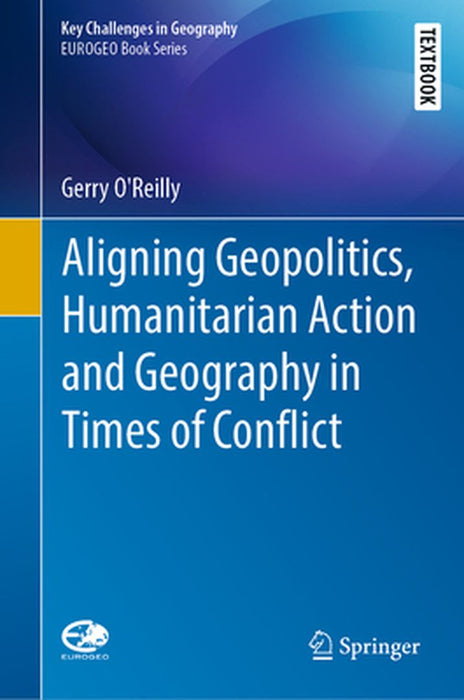 Aligning Geopolitics Humanitarian Action and Geography in Times of Conflict by O'Reilly