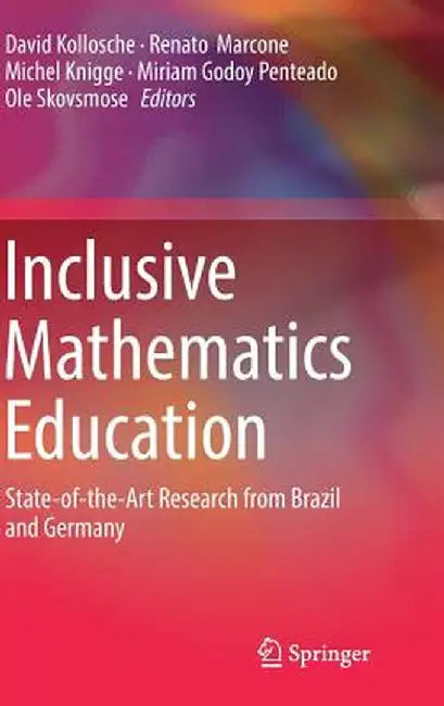 Inclusive Mathematics Education: State-Of-The-Art Research from Brazil and Germany by David Kollosche