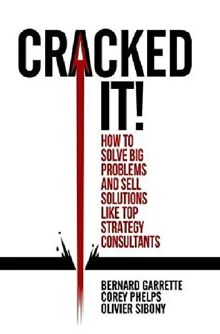 Cracked It How To Solve Big Problems And Sell Solutions Like Top Strategy Consultants by Bernard Garrette
