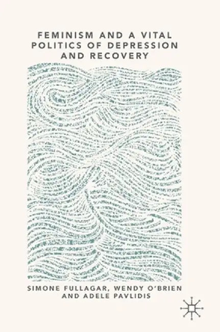 Feminism and a Vital Politics of Depression and Recovery by Simone Fullagar