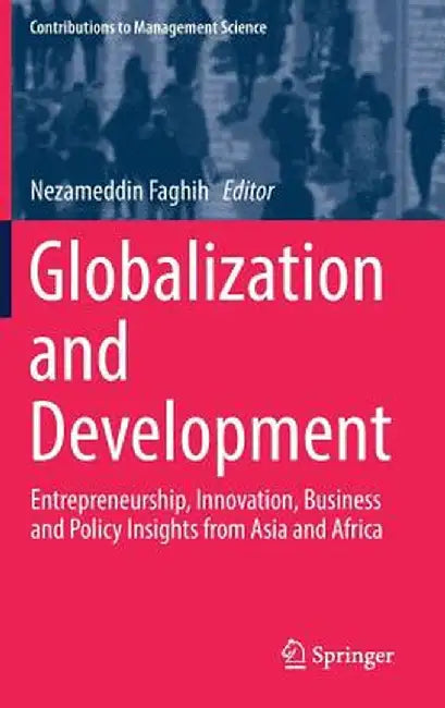 Globalization and Development: Entrepreneurship, Innovation, Business and Policy Insights from Asia and Africa by Nezameddin Faghih