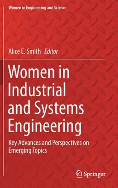 Women in Industrial and Systems Engineering: Key Advances and Perspectives on Emerging Topics by Alice E. Smith