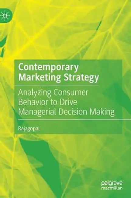 Contemporary Marketing Strategy: Analyzing Consumer Behavior to Drive Managerial Decision Making by Rajagopal