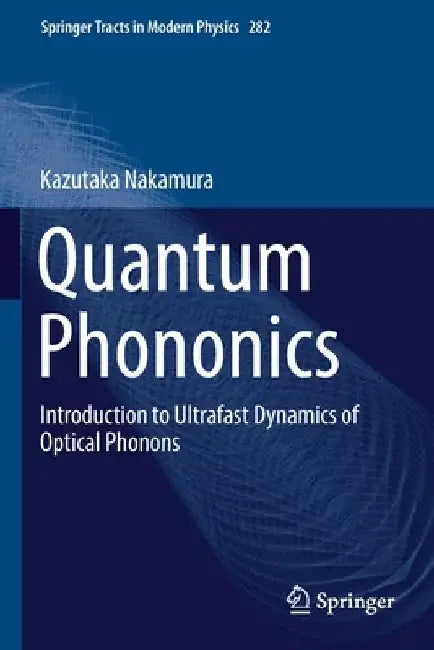Quantum Phononics: Introduction to Ultrafast Dynamics of Optical Phonons by Kazutaka Nakamura