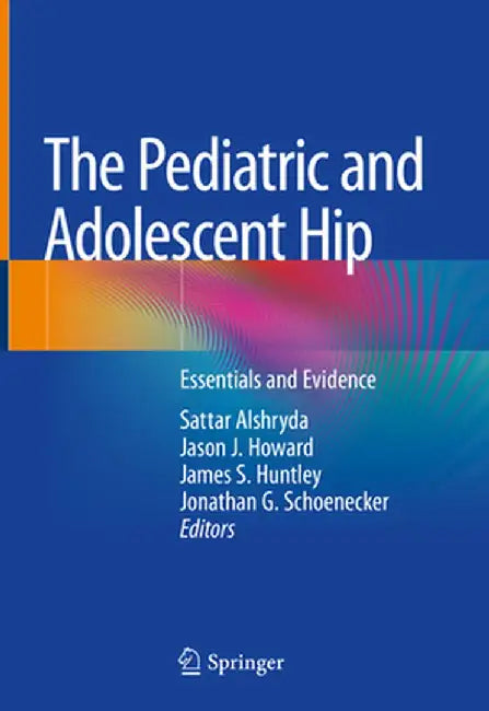 The Pediatric and Adolescent Hip: Essentials and Evidence by Sattar Alshryda