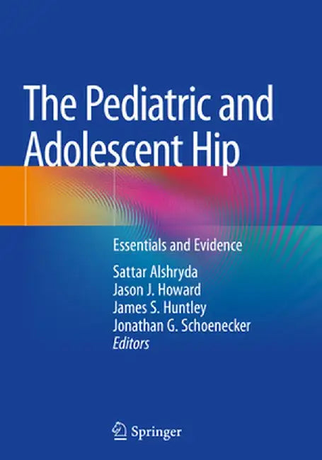 The Pediatric and Adolescent Hip: Essentials and Evidence by Sattar Alshryda