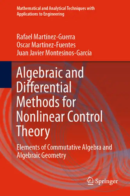 Algebraic and Differential Methods for Nonlinear Control Theory: Elements of Commutative Algebra and Algebraic Geometry by Rafael Martínez-Guerra