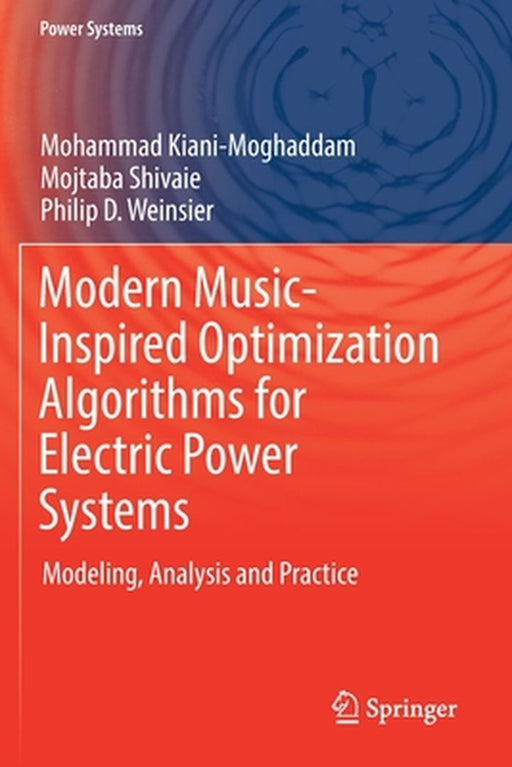 Modern Music-Inspired Optimization Algorithms for Electric Power Systems: Modeling, Analysis and Practice by Mohammad Kiani-Moghaddam