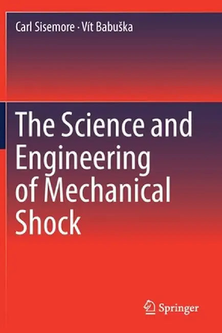 The Science and Engineering of Mechanical Shock by Sisemore, Carl
