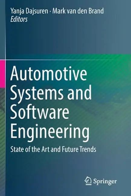 Automotive Systems and Software Engineering: State of the Art and Future Trends by Yanja Dajsuren