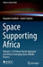 Space Supporting Africa: Volume 1: A Primary Needs Approach and Africa's Emerging Space Middle Powers by Annette Froehlich