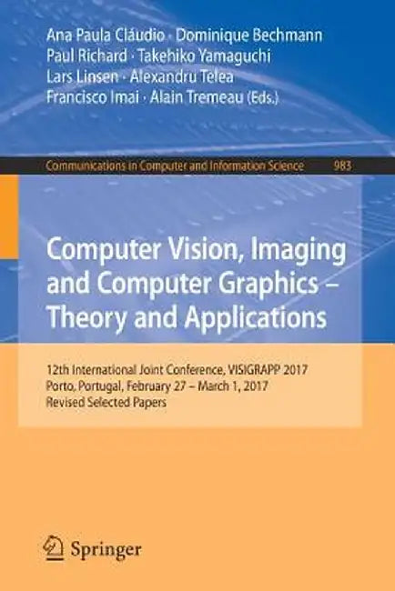 Computer Vision, Imaging and Computer Graphics - Theory and Applications: 12th International Joint Conference, Visigrapp 2017, Porto, Portugal, Februa by Ana Paula Cláudio
