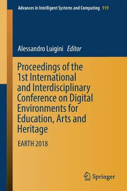 Proceedings of the 1st International and Interdisciplinary Conference on Digital Environments for Education, Arts and Heritage: Earth 2018 by Alessandro Luigini