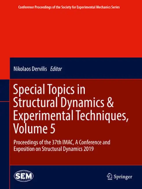 Special Topics in Structural Dynamics & Experimental Techniques, Volume 5: Proceedings of the 37th Imac, a Conference and Exposition on Structural Dyn by Nikolaos Dervilis