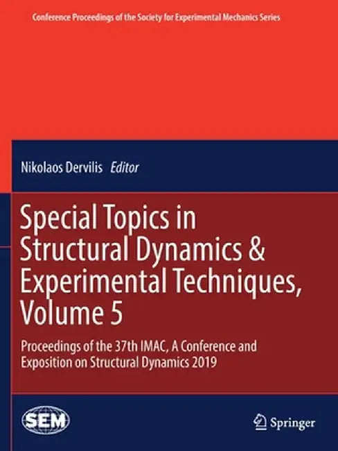 Special Topics in Structural Dynamics & Experimental Techniques, Volume 5: Proceedings of the 37th Imac, a Conference and Exposition on Structural Dyn by Nikolaos Dervilis