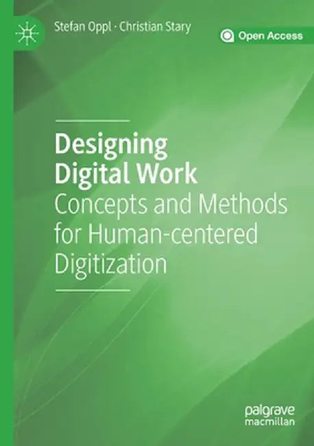 Designing Digital Work: Concepts and Methods for Human-Centered Digitization by Stefan Oppl