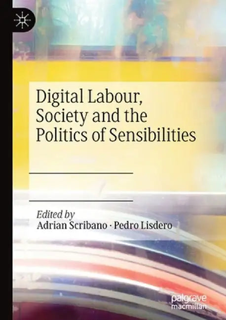 Digital Labour, Society and the Politics of Sensibilities by Adrian Scribano