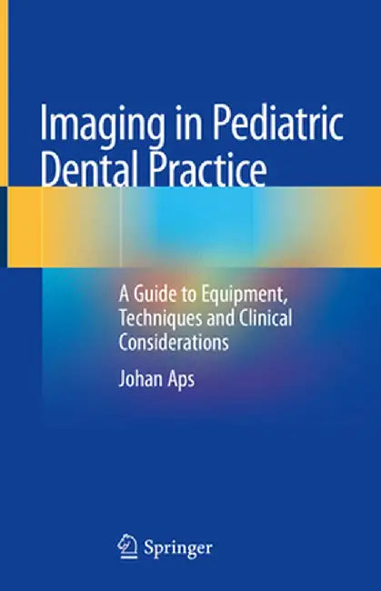 Imaging in Pediatric Dental Practice: A Guide to Equipment, Techniques and Clinical Considerations by Johan Aps