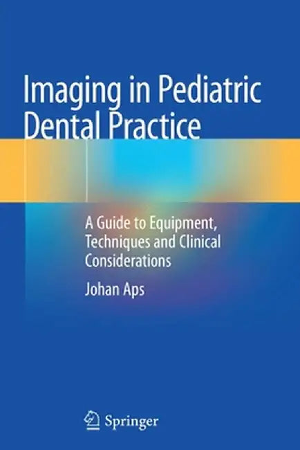 Imaging in Pediatric Dental Practice: A Guide to Equipment, Techniques and Clinical Considerations by Johan Aps
