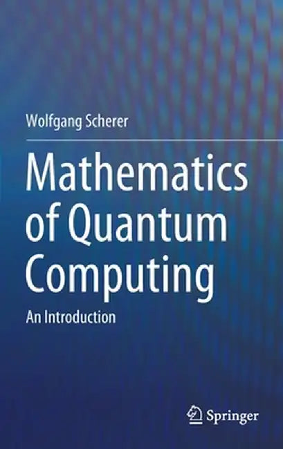 Mathematics of Quantum Computing: An Introduction by Wolfgang Scherer