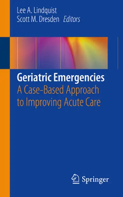 Geriatric Emergencies: A Case-Based Approach to Improving Acute Care by Lee A. Lindquist