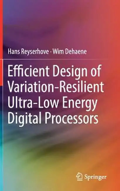 Efficient Design of Variation-Resilient Ultra-Low Energy Digital Processors by Hans Reyserhove