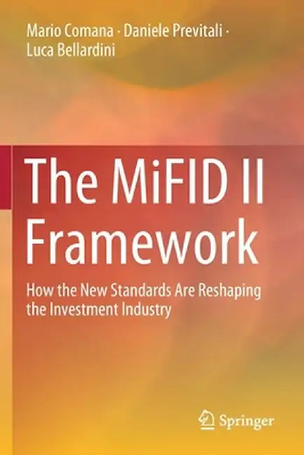 The Mifid II Framework: How the New Standards Are Reshaping the Investment Industry by Mario Comana