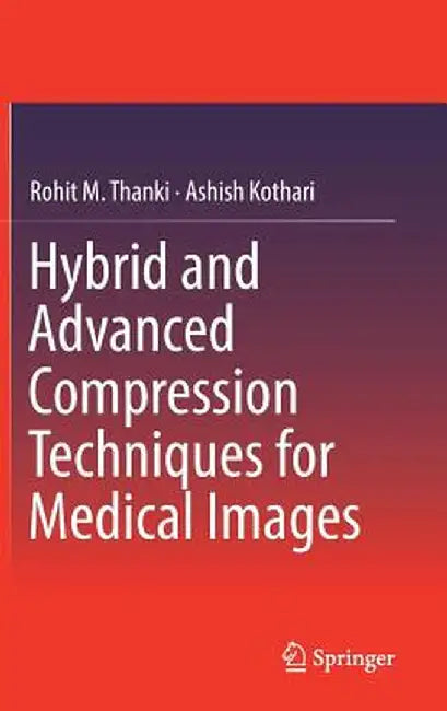 Hybrid and Advanced Compression Techniques for Medical Images by Rohit M. Thanki
