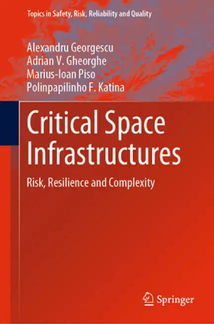 Critical Space Infrastructures: Risk, Resilience and Complexity by Alexandru Georgescu