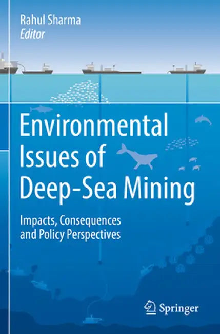 Environmental Issues of Deep-Sea Mining: Impacts, Consequences and Policy Perspectives by Rahul Sharma