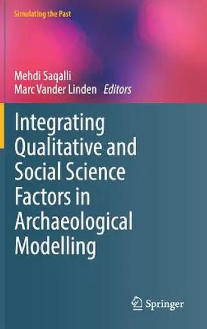 Integrating Qualitative and Social Science Factors in Archaeological Modelling by Mehdi Saqalli