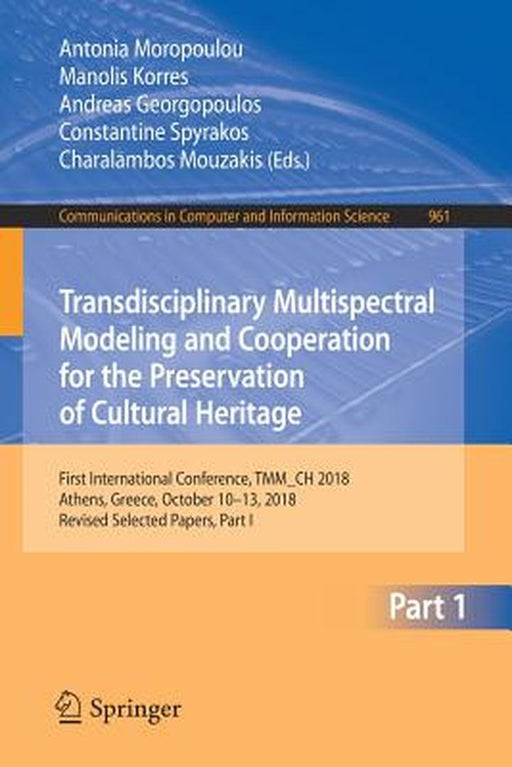 Transdisciplinary Multispectral Modeling and Cooperation for the Preservation of Cultural Heritage: First International Conference, Tmm_ch 2018, Athen by Antonia Moropoulou