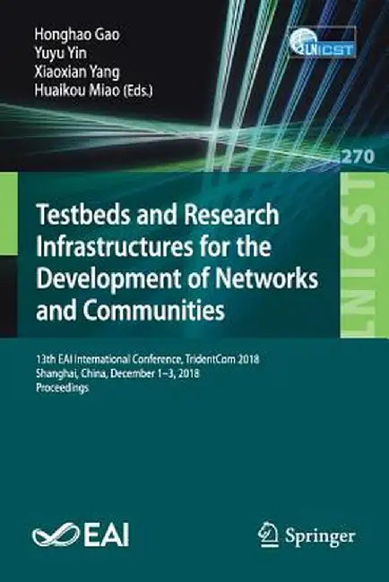 Testbeds and Research Infrastructures for the Development of Networks and Communities: 13th Eai International Conference, Tridentcom 2018, Shanghai, C by Honghao Gao