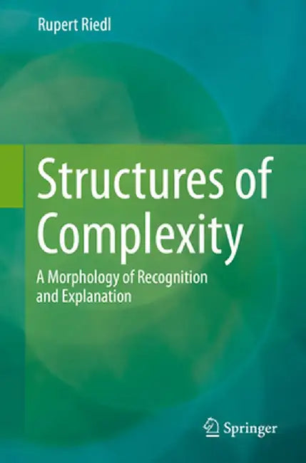 Structures of Complexity: A Morphology of Recognition and Explanation by Rupert Riedl