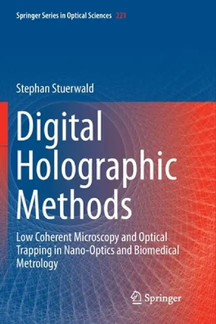 Digital Holographic Methods: Low Coherent Microscopy and Optical Trapping in Nano-Optics and Biomedical Metrology by Stephan Stuerwald