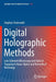 Digital Holographic Methods: Low Coherent Microscopy and Optical Trapping in Nano-Optics and Biomedical Metrology by Stephan Stuerwald