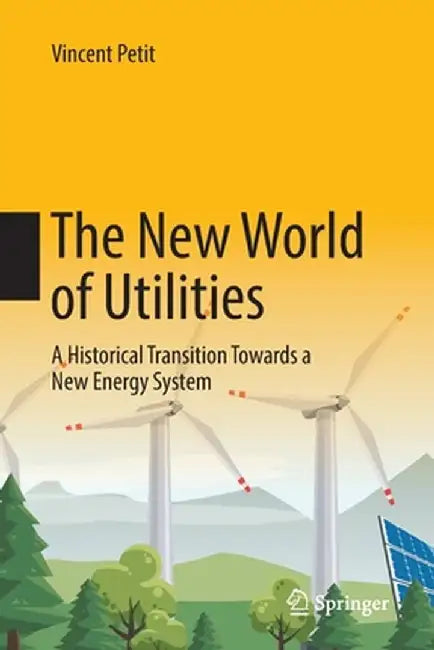 The New World of Utilities: A Historical Transition Towards a New Energy System by Vincent Petit
