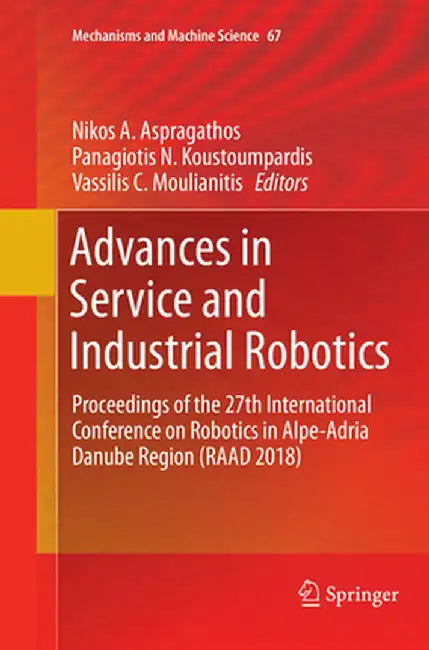 Advances in Service and Industrial Robotics: Proceedings of the 27th International Conference on Robotics in Alpe-Adria Danube Region (Raad 2018) by Nikos A. Aspragathos
