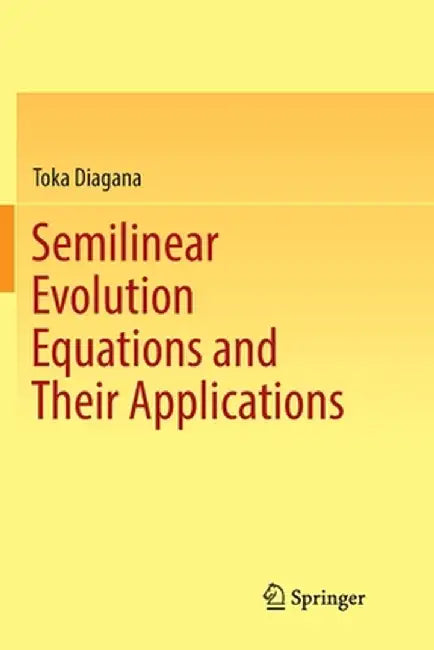 Semilinear Evolution Equations and Their Applications by Toka Diagana