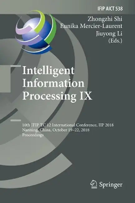 Intelligent Information Processing IX: 10th Ifip Tc 12 International Conference, Iip 2018, Nanning, China, October 19-22, 2018, Proceedings by Zhongzhi Shi